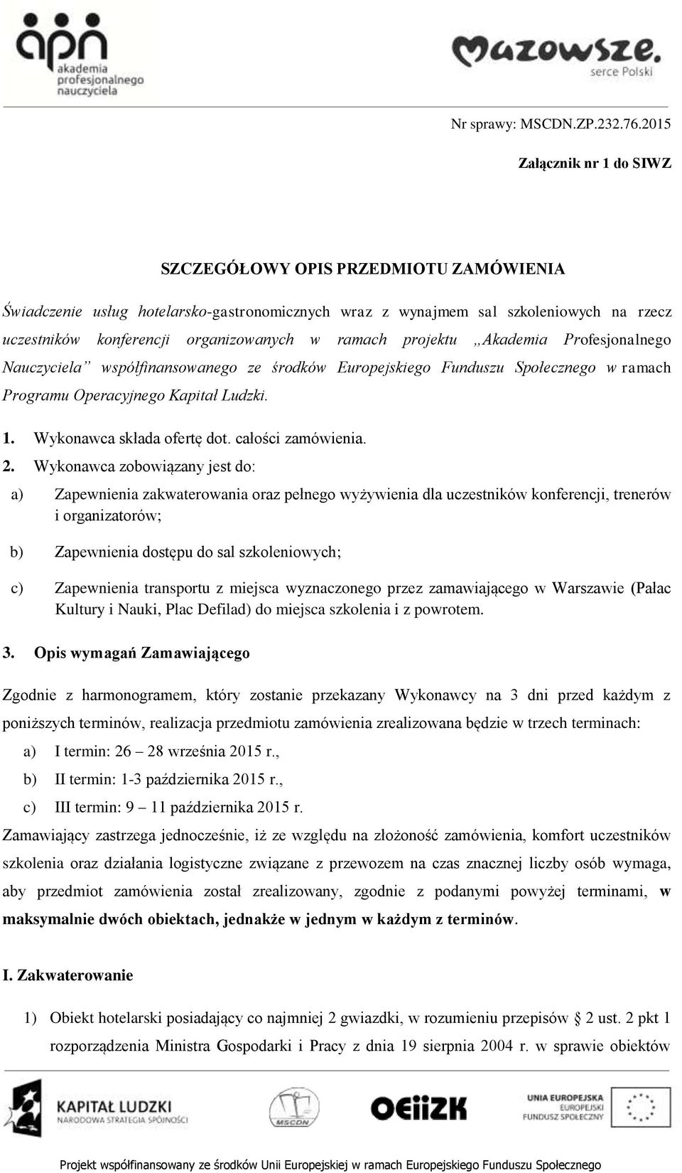 ramach projektu Akademia Profesjonalnego Nauczyciela współfinansowanego ze środków Europejskiego Funduszu Społecznego w ramach Programu Operacyjnego Kapitał Ludzki. 1. Wykonawca składa ofertę dot.
