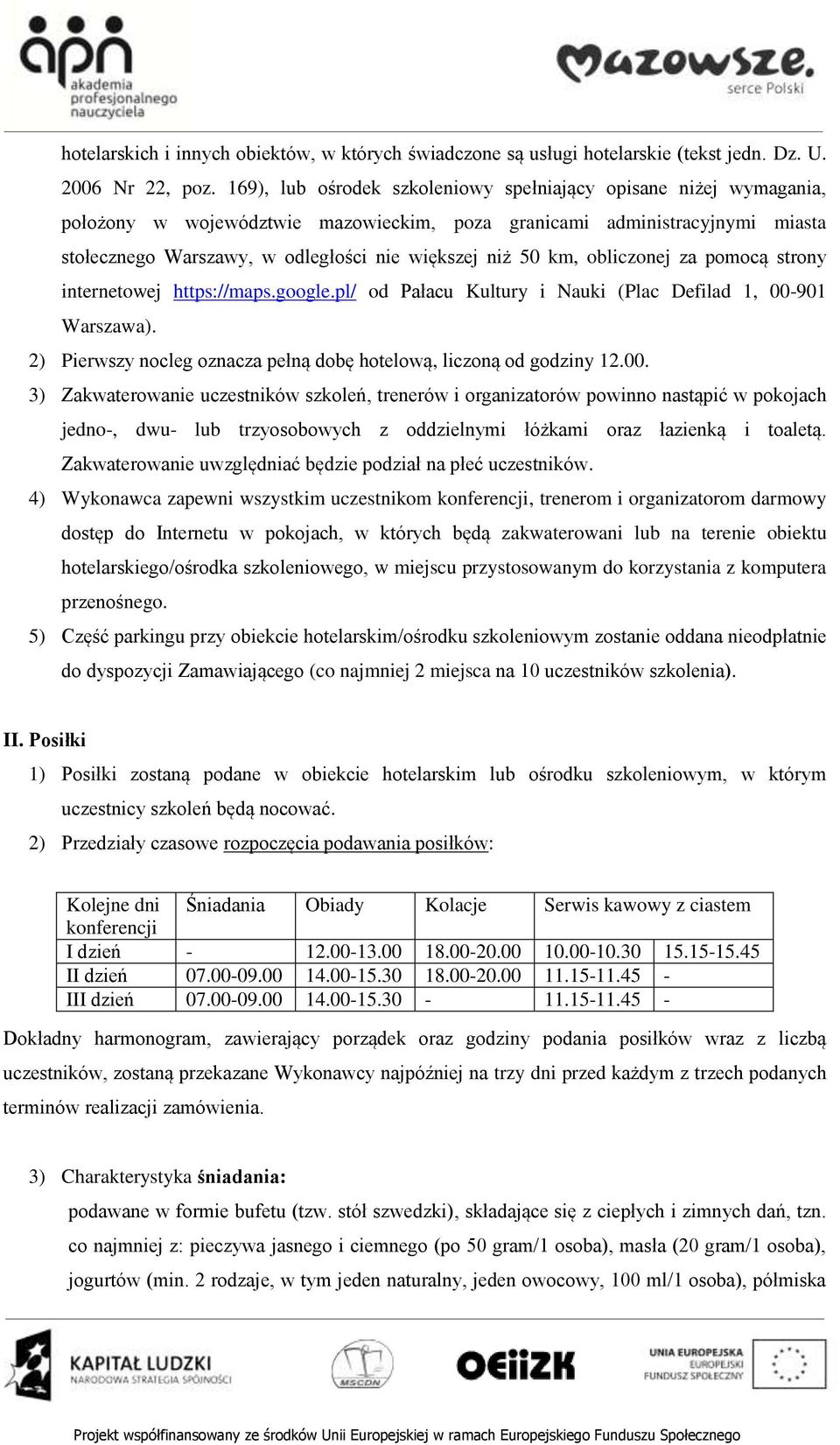km, obliczonej za pomocą strony internetowej https://maps.google.pl/ od Pałacu Kultury i Nauki (Plac Defilad 1, 00-901 Warszawa). 2) Pierwszy nocleg oznacza pełną dobę hotelową, liczoną od godziny 12.