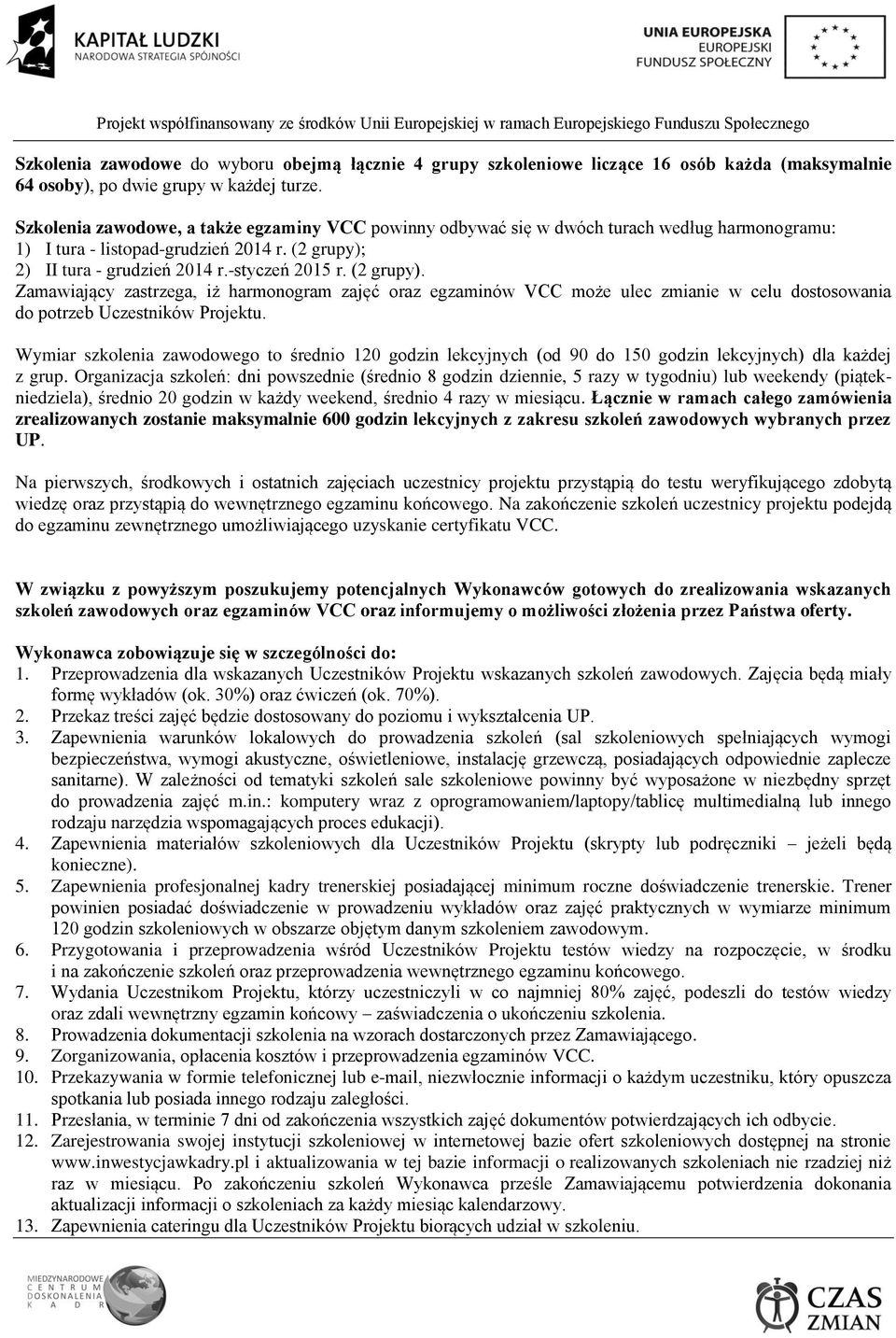 (2 grupy). Zamawiający zastrzega, iż harmonogram zajęć oraz egzaminów VCC może ulec zmianie w celu dostosowania do potrzeb Uczestników Projektu.