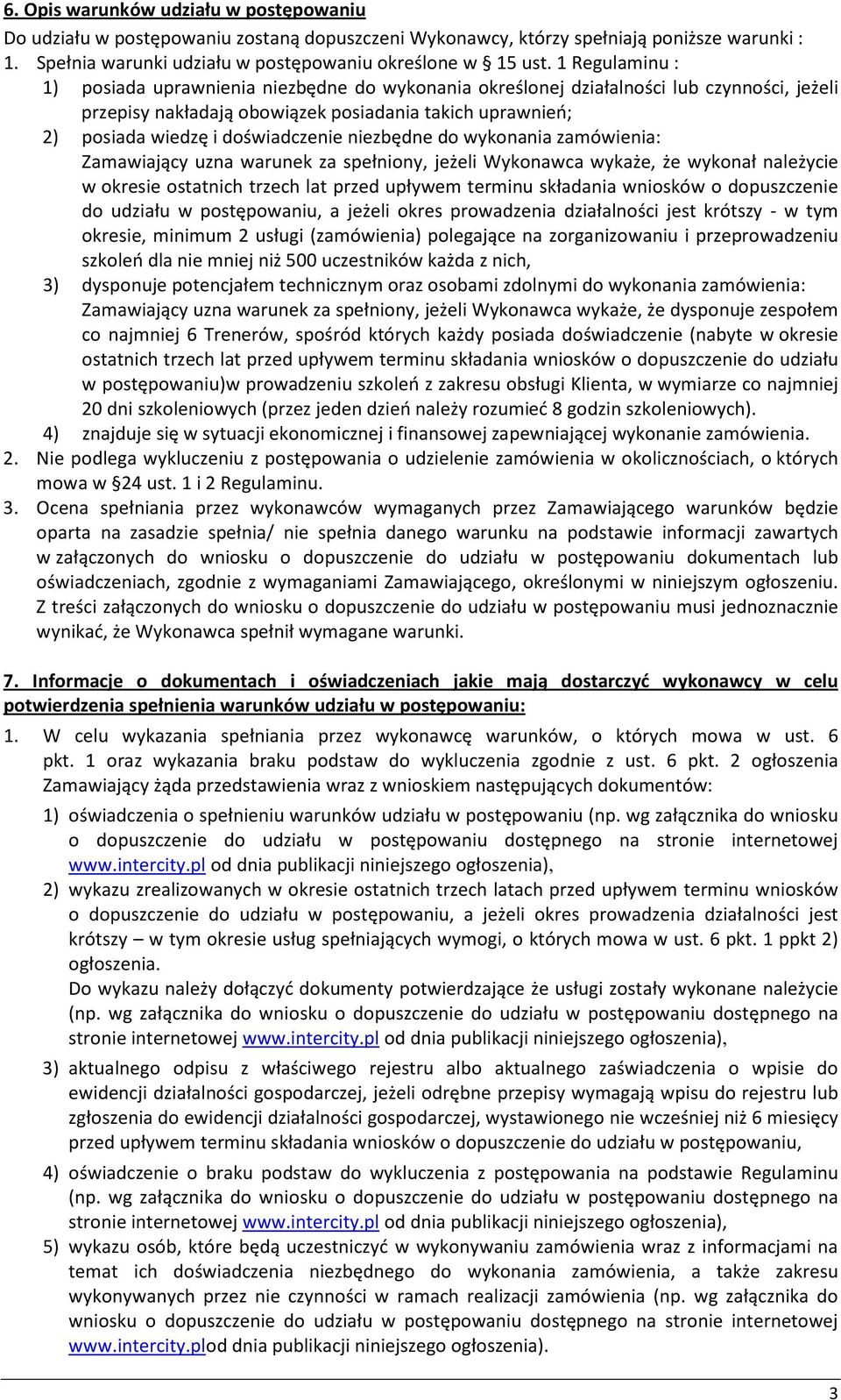 niezbędne do wykonania zamówienia: Zamawiający uzna warunek za spełniony, jeżeli Wykonawca wykaże, że wykonał należycie w okresie ostatnich trzech lat przed upływem terminu składania wniosków o