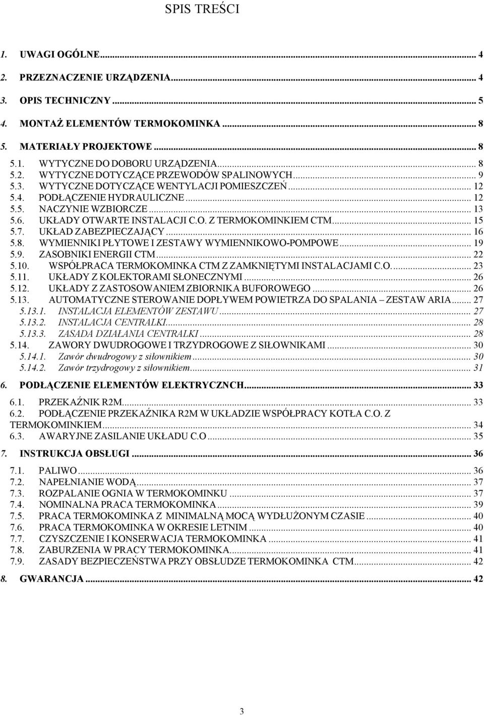 UKŁAD ZABEZPIECZAJĄCY... 16 5.8. WYMIENNIKI PŁYTOWE I ZESTAWY WYMIENNIKOWO-POMPOWE... 19 5.9. ZASOBNIKI ENERGII CTM... 22 5.10. WSPÓŁPRACA TERMOKOMINKA CTM Z ZAMKNIĘTYMI INSTALACJAMI C.O... 23 5.11.