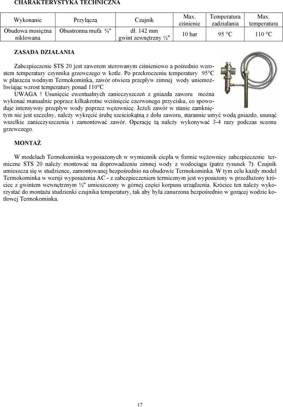 Po przekroczeniu temperatury 95 C w płaszczu wodnym Termokominka, zawór otwiera przepływ zimnej wody uniemożliwiając wzrost temperatury ponad 110 C UWAGA!