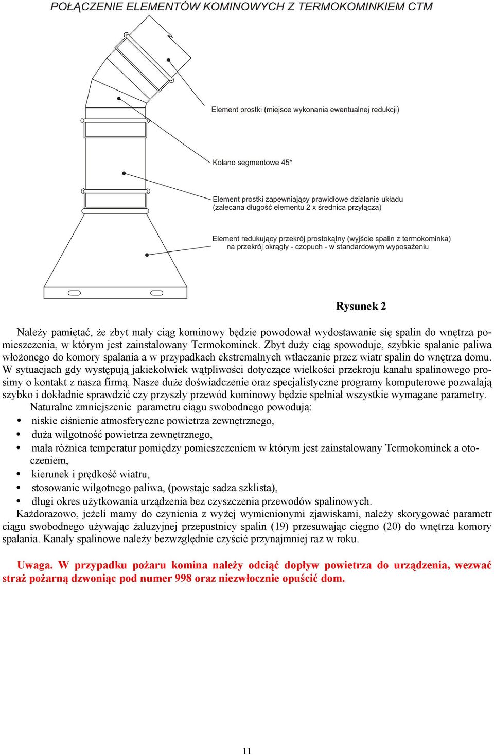 W sytuacjach gdy występują jakiekolwiek wątpliwości dotyczące wielkości przekroju kanału spalinowego prosimy o kontakt z nasza firmą.