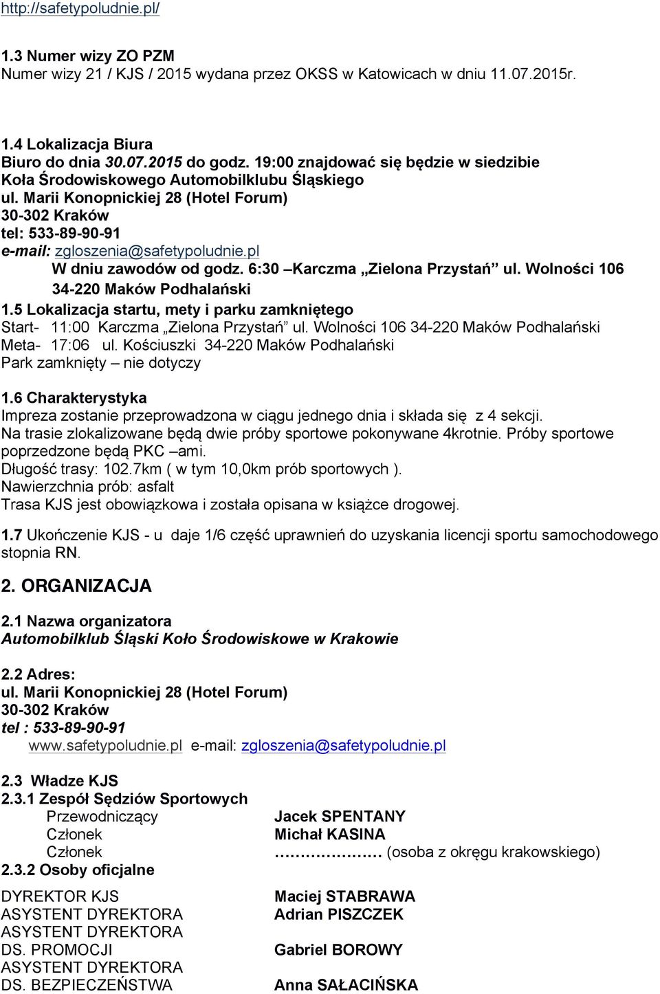 pl W dniu zawodów od godz. 6:30 Karczma Zielona Przystań ul. Wolności 106 34-220 Maków Podhalański 1.5 Lokalizacja startu, mety i parku zamkniętego Start- 11:00 Karczma Zielona Przystań ul.