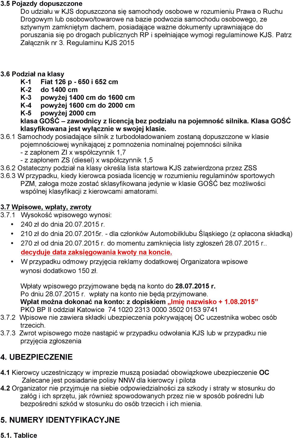 6 Podział na klasy K-1 Fiat 126 p - 650 i 652 cm K-2 do 1400 cm K-3 powyżej 1400 cm do 1600 cm K-4 powyżej 1600 cm do 2000 cm K-5 powyżej 2000 cm klasa GOŚĆ zawodnicy z licencją bez podziału na