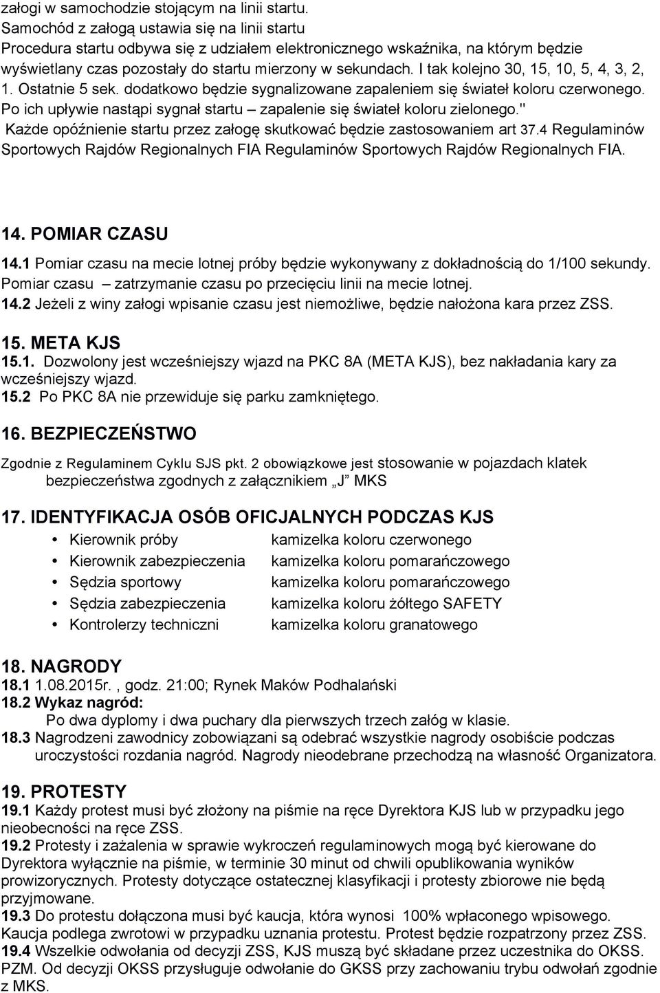 I tak kolejno 30, 15, 10, 5, 4, 3, 2, 1. Ostatnie 5 sek. dodatkowo będzie sygnalizowane zapaleniem się świateł koloru czerwonego.