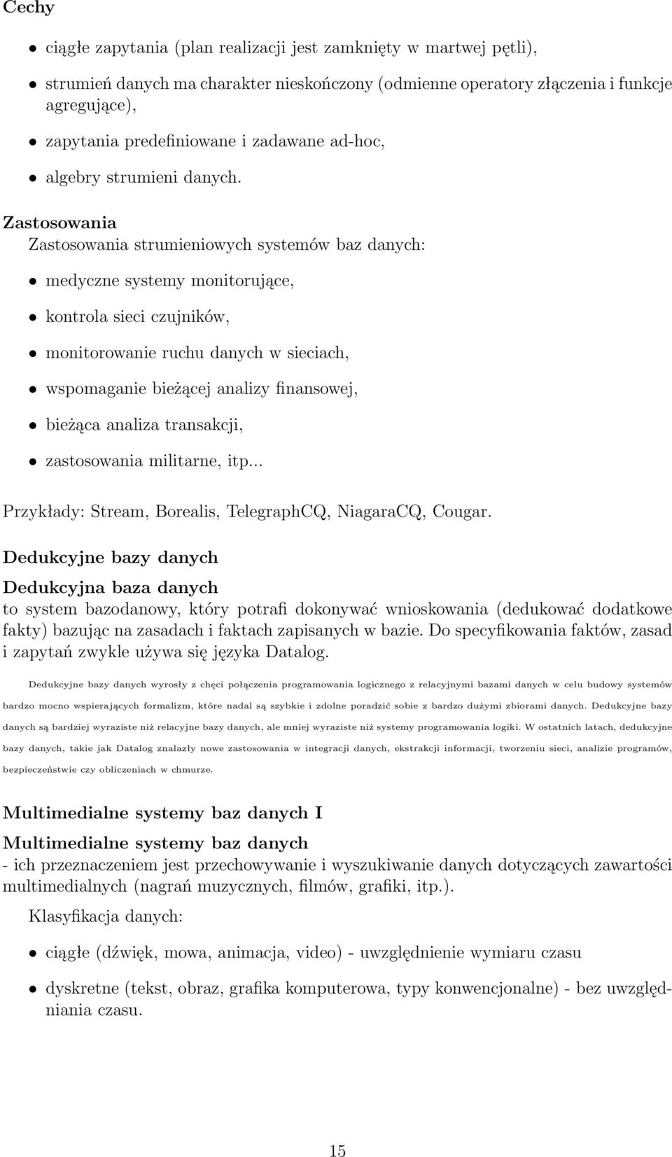 Zastosowania Zastosowania strumieniowych systemów baz danych: medyczne systemy monitorujące, kontrola sieci czujników, monitorowanie ruchu danych w sieciach, wspomaganie bieżącej analizy finansowej,