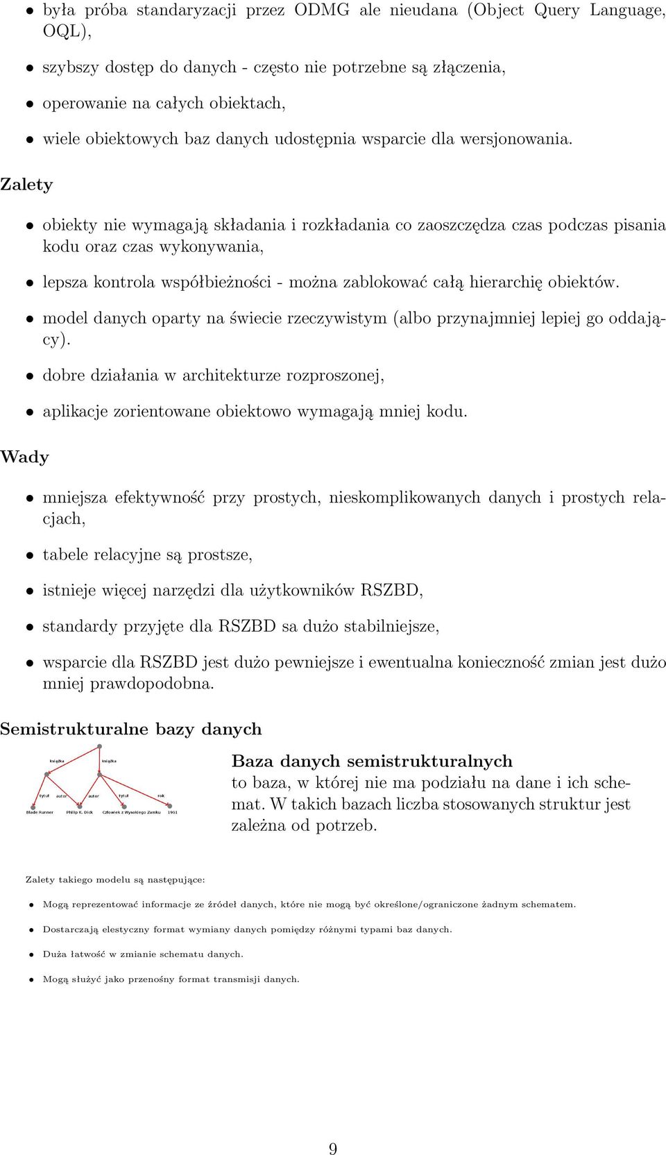 Zalety Wady obiekty nie wymagają składania i rozkładania co zaoszczędza czas podczas pisania kodu oraz czas wykonywania, lepsza kontrola współbieżności - można zablokować całą hierarchię obiektów.
