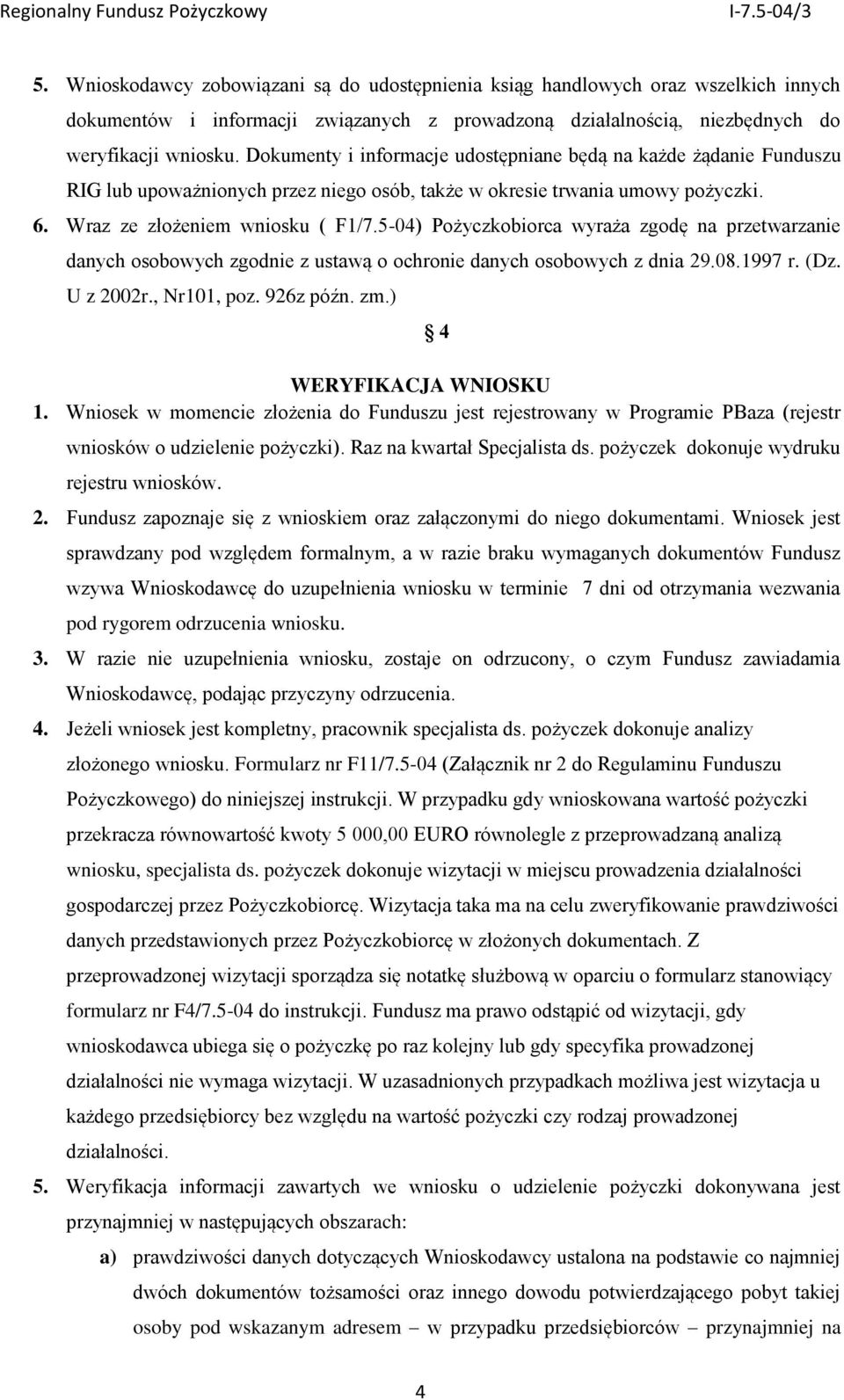 5-04) Pożyczkobiorca wyraża zgodę na przetwarzanie danych osobowych zgodnie z ustawą o ochronie danych osobowych z dnia 29.08.1997 r. (Dz. U z 2002r., Nr101, poz. 926z późn. zm.