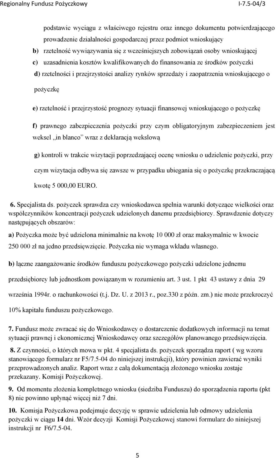 pożyczkę e) rzetelność i przejrzystość prognozy sytuacji finansowej wnioskującego o pożyczkę f) prawnego zabezpieczenia pożyczki przy czym obligatoryjnym zabezpieczeniem jest weksel in blanco wraz z