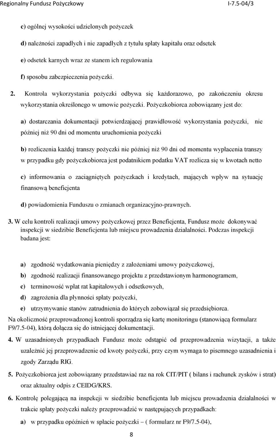 Pożyczkobiorca zobowiązany jest do: a) dostarczania dokumentacji potwierdzającej prawidłowość wykorzystania pożyczki, nie później niż 90 dni od momentu uruchomienia pożyczki b) rozliczenia każdej