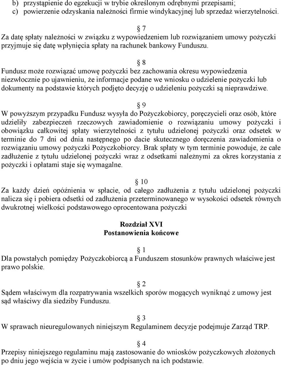 8 Fundusz może rozwiązać umowę pożyczki bez zachowania okresu wypowiedzenia niezwłocznie po ujawnieniu, że informacje podane we wniosku o udzielenie pożyczki lub dokumenty na podstawie których