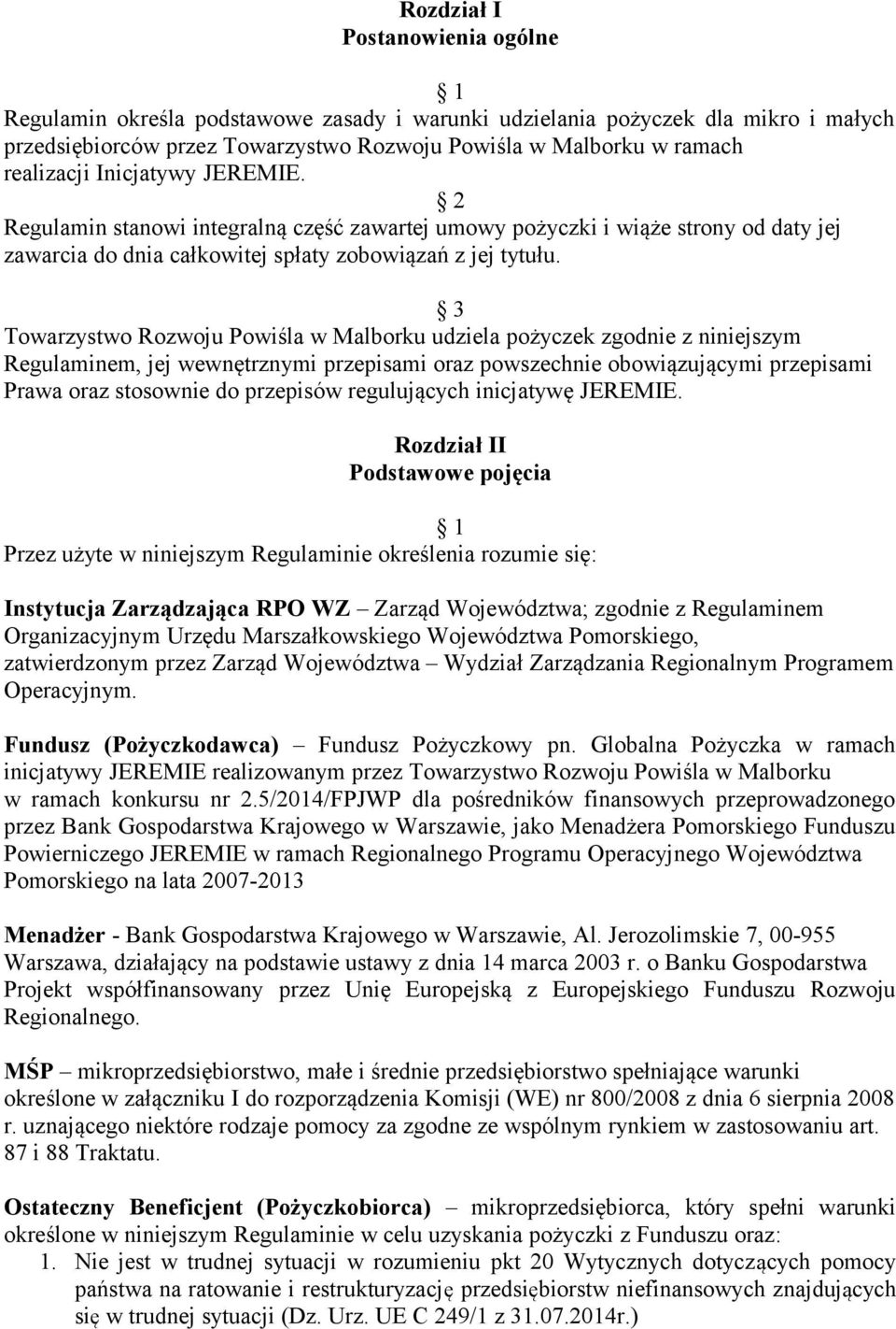 Towarzystwo Rozwoju Powiśla w Malborku udziela pożyczek zgodnie z niniejszym Regulaminem, jej wewnętrznymi przepisami oraz powszechnie obowiązującymi przepisami Prawa oraz stosownie do przepisów