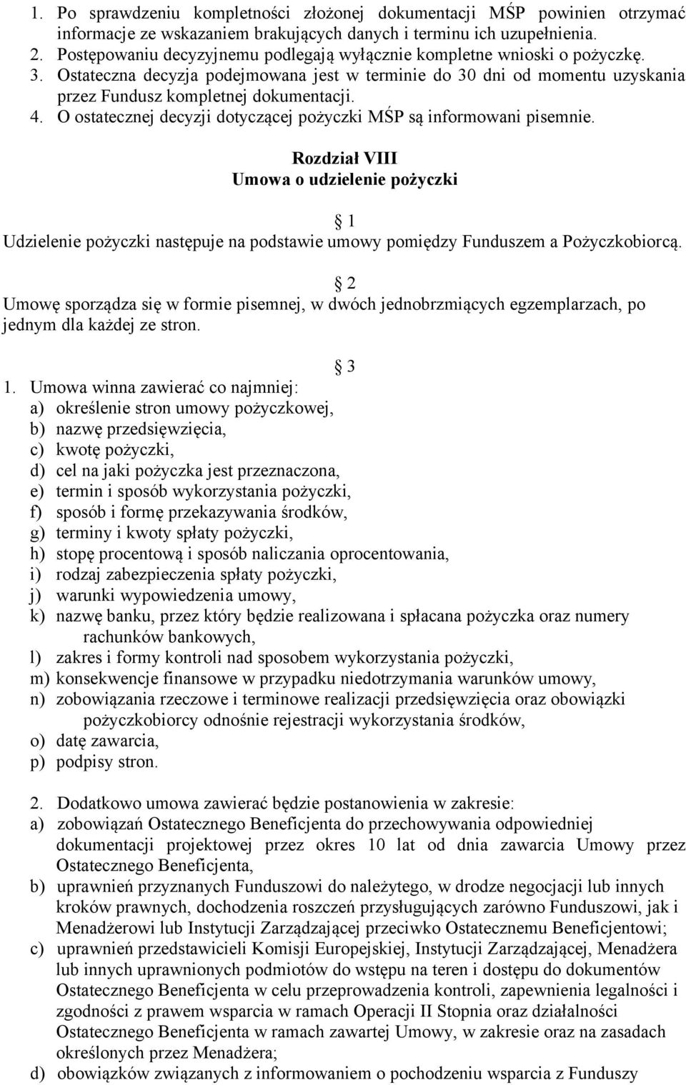 O ostatecznej decyzji dotyczącej pożyczki MŚP są informowani pisemnie. Rozdział VIII Umowa o udzielenie pożyczki Udzielenie pożyczki następuje na podstawie umowy pomiędzy Funduszem a Pożyczkobiorcą.