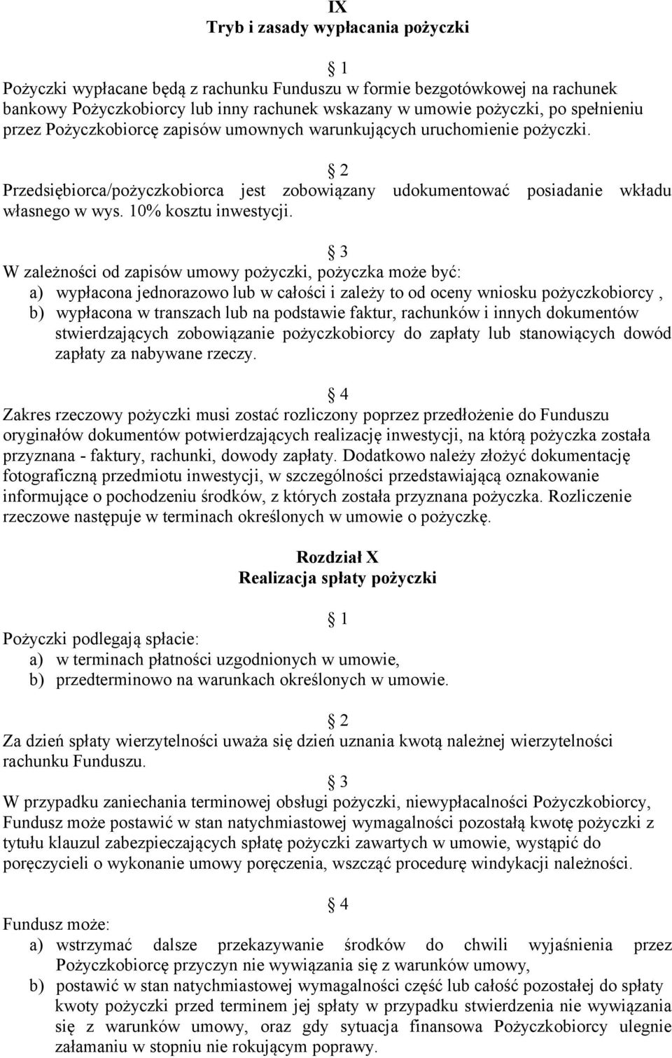 W zależności od zapisów umowy pożyczki, pożyczka może być: a) wypłacona jednorazowo lub w całości i zależy to od oceny wniosku pożyczkobiorcy, b) wypłacona w transzach lub na podstawie faktur,