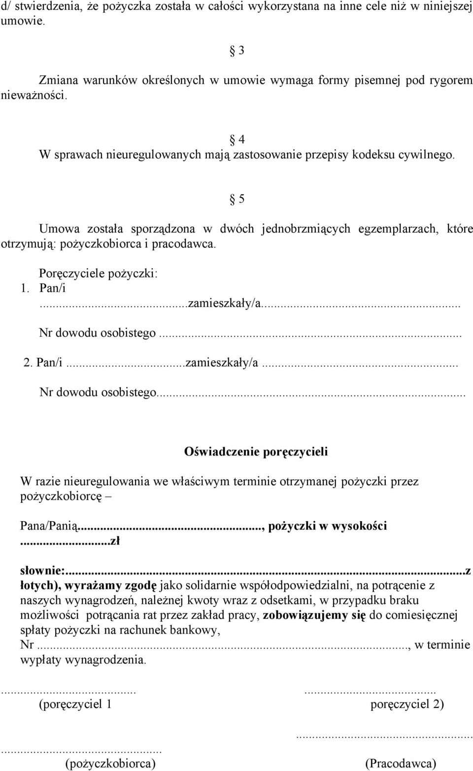 Poręczyciele pożyczki: 1. Pan/i...zamieszkały/a... Nr dowodu osobistego... 2. Pan/i...zamieszkały/a... Nr dowodu osobistego... Oświadczenie poręczycieli W razie nieuregulowania we właściwym terminie otrzymanej pożyczki przez pożyczkobiorcę Pana/Panią.
