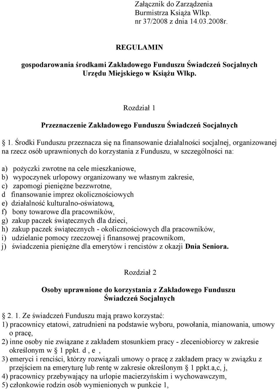 Środki Funduszu przeznacza się na finansowanie działalności socjalnej, organizowanej na rzecz osób uprawnionych do korzystania z Funduszu, w szczególności na: a) pożyczki zwrotne na cele