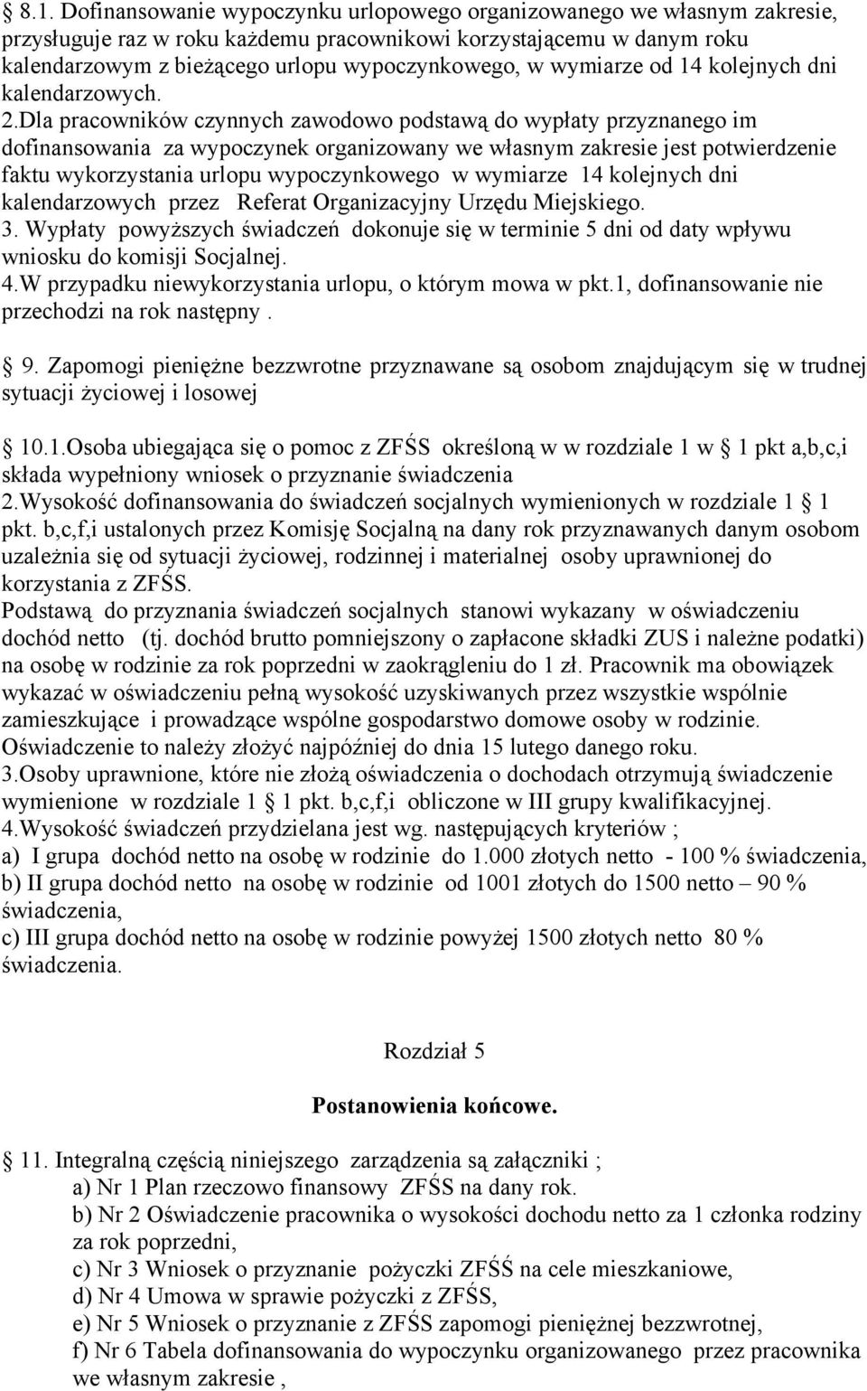 Dla pracowników czynnych zawodowo podstawą do wypłaty przyznanego im dofinansowania za wypoczynek organizowany we własnym zakresie jest potwierdzenie faktu wykorzystania urlopu wypoczynkowego w