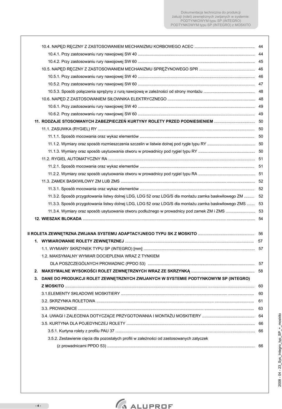 Sposób po³¹czenia sprê yny z rur¹ nawojow¹ w zale noœci od strony monta u... 48 10.6. NAPÊD Z ZASTOSOWANIEM SI OWNIKA ELEKTRYCZNEGO... 48 10.6.1. Przy zastosowaniu rury nawojowej SW 40... 49 10.6.2.