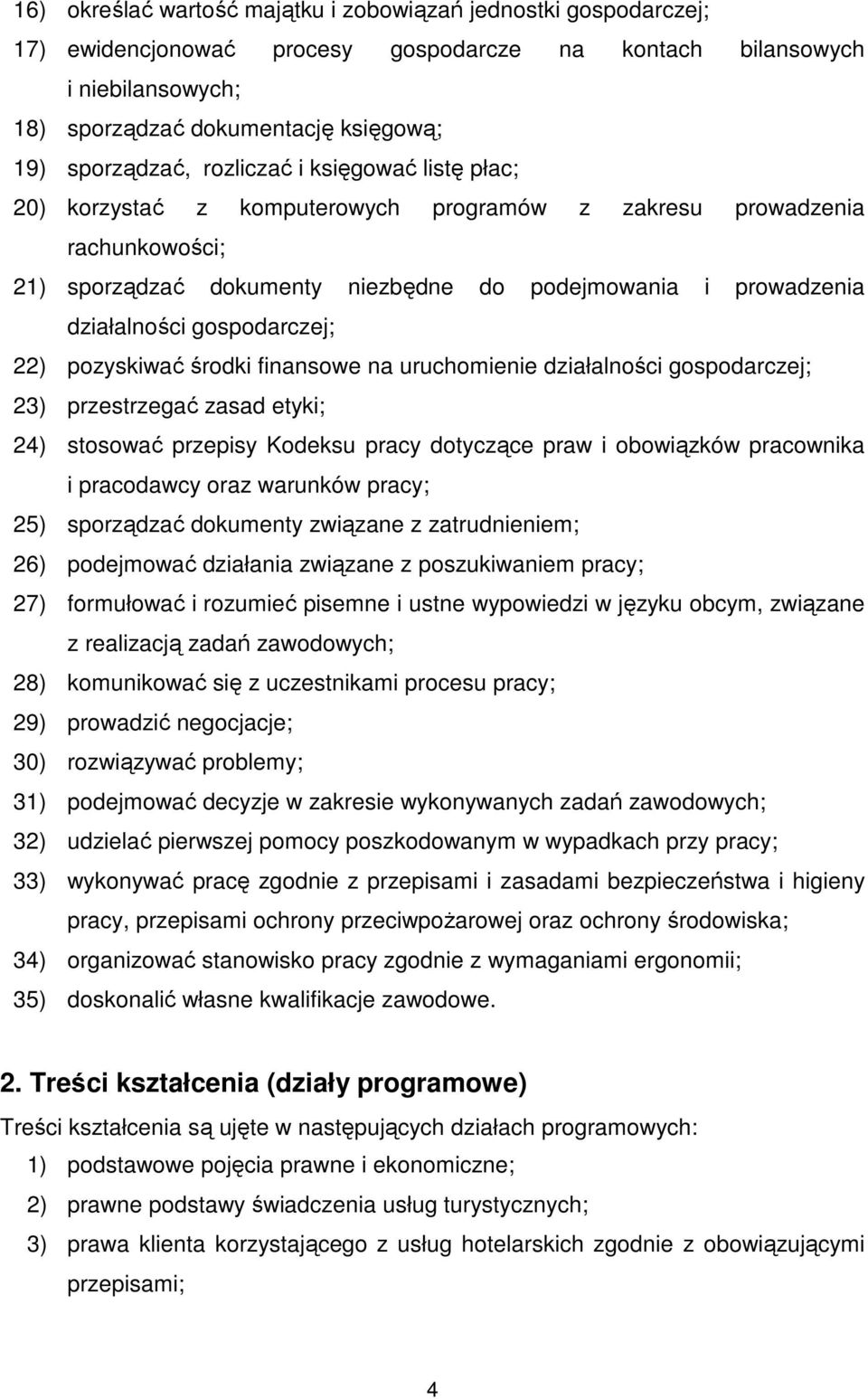 gospodarczej; 22) pozyskiwać środki finansowe na uruchomienie działalności gospodarczej; 23) przestrzegać zasad etyki; 24) stosować przepisy Kodeksu pracy dotyczące praw i obowiązków pracownika i
