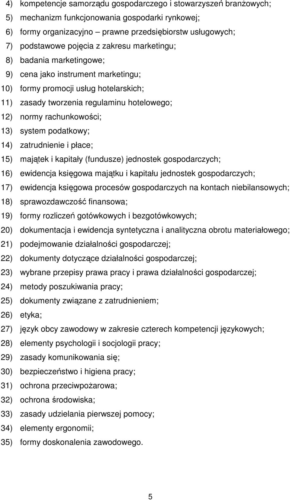 podatkowy; 14) zatrudnienie i płace; 15) majątek i kapitały (fundusze) jednostek gospodarczych; 16) ewidencja księgowa majątku i kapitału jednostek gospodarczych; 17) ewidencja księgowa procesów