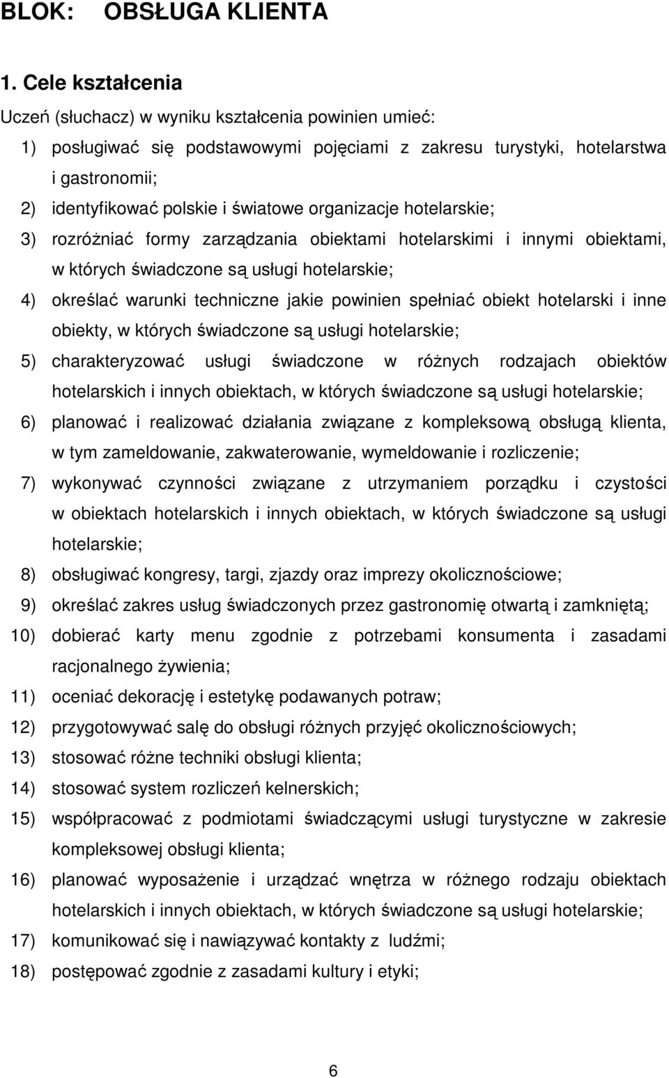 organizacje hotelarskie; 3) rozróŝniać formy zarządzania obiektami hotelarskimi i innymi obiektami, w których świadczone są usługi hotelarskie; 4) określać warunki techniczne jakie powinien spełniać