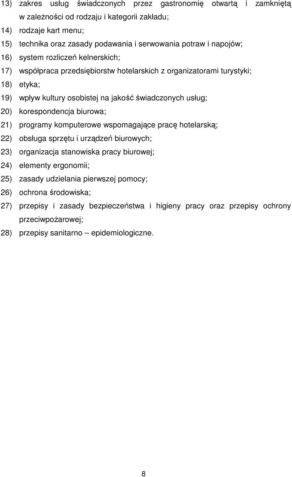 korespondencja biurowa; 21) programy komputerowe wspomagające pracę hotelarską; 22) obsługa sprzętu i urządzeń biurowych; 23) organizacja stanowiska pracy biurowej; 24) elementy ergonomii; 25)