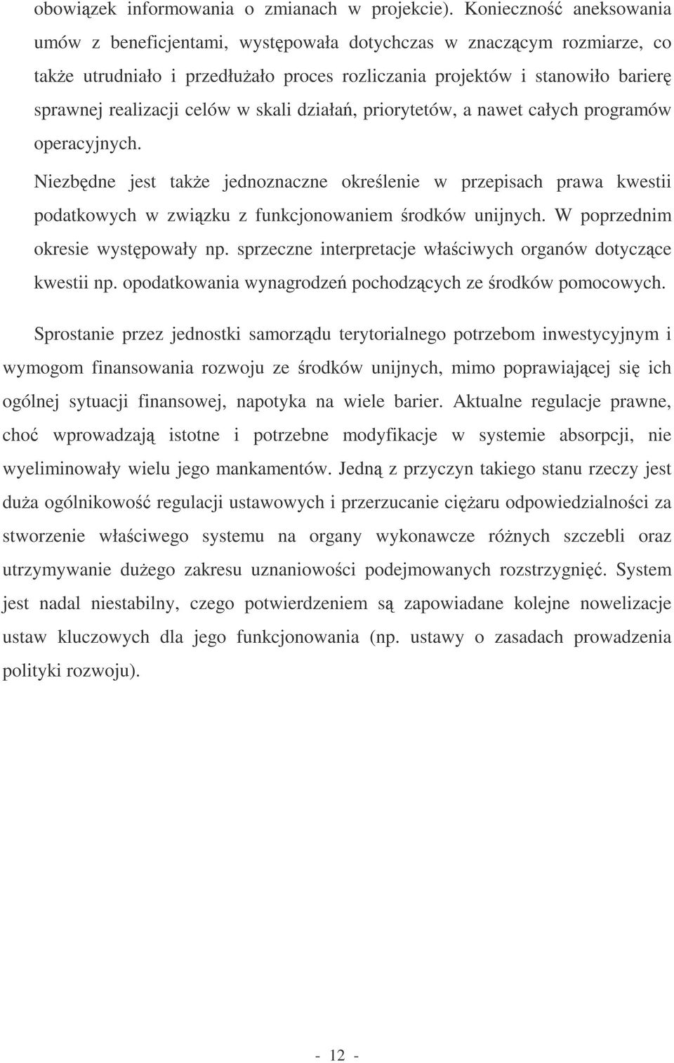 skali działa, priorytetów, a nawet całych programów operacyjnych. Niezbdne jest take jednoznaczne okrelenie w przepisach prawa kwestii podatkowych w zwizku z funkcjonowaniem rodków unijnych.