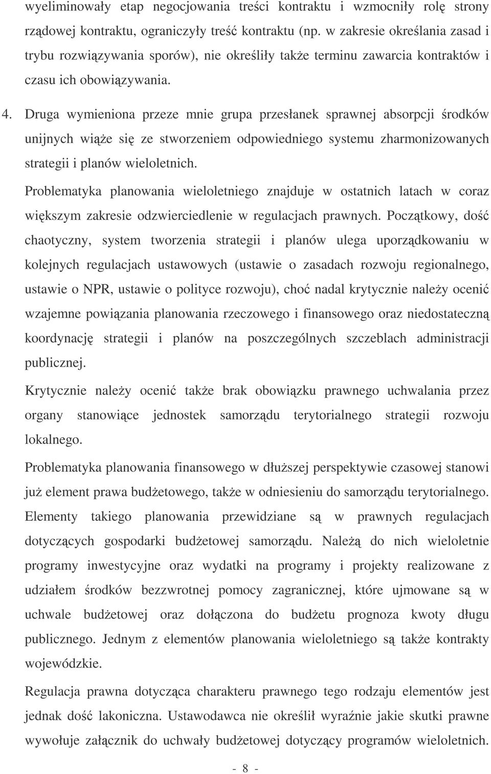 Druga wymieniona przeze mnie grupa przesłanek sprawnej absorpcji rodków unijnych wie si ze stworzeniem odpowiedniego systemu zharmonizowanych strategii i planów wieloletnich.