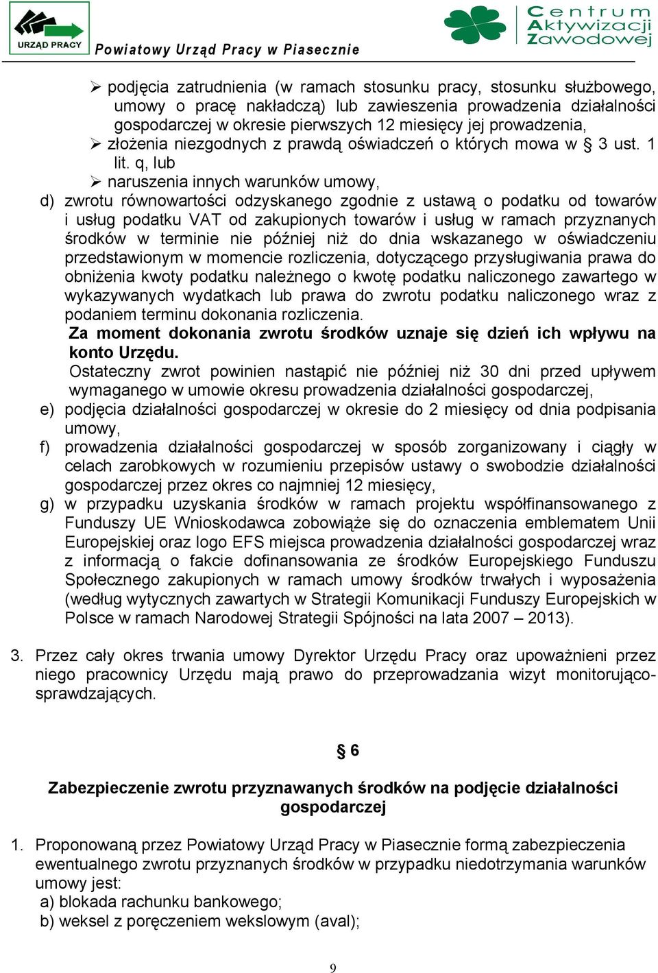 q, lub naruszenia innych warunków umowy, d) zwrotu równowartości odzyskanego zgodnie z ustawą o podatku od towarów i usług podatku VAT od zakupionych towarów i usług w ramach przyznanych środków w