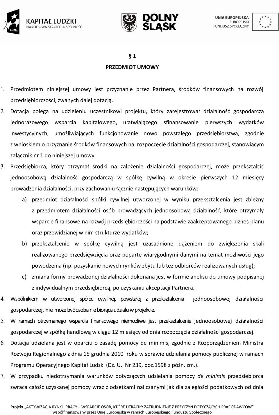 umożliwiających funkcjonowanie nowo powstałego przedsiębiorstwa, zgodnie z wnioskiem o przyznanie środków finansowych na rozpoczęcie działalności gospodarczej, stanowiącym załącznik nr 1 do