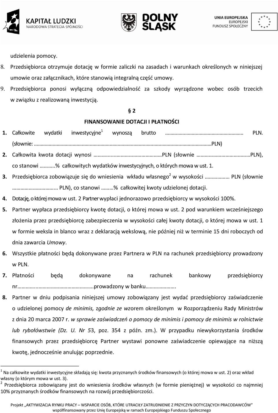 Całkowite wydatki inwestycyjne 1 wynoszą brutto.. PLN. (słownie:..pln) 2. Całkowita kwota dotacji wynosi... PLN (słownie PLN), co stanowi..% całkowitych wydatków inwestycyjnych, o których mowa w ust.