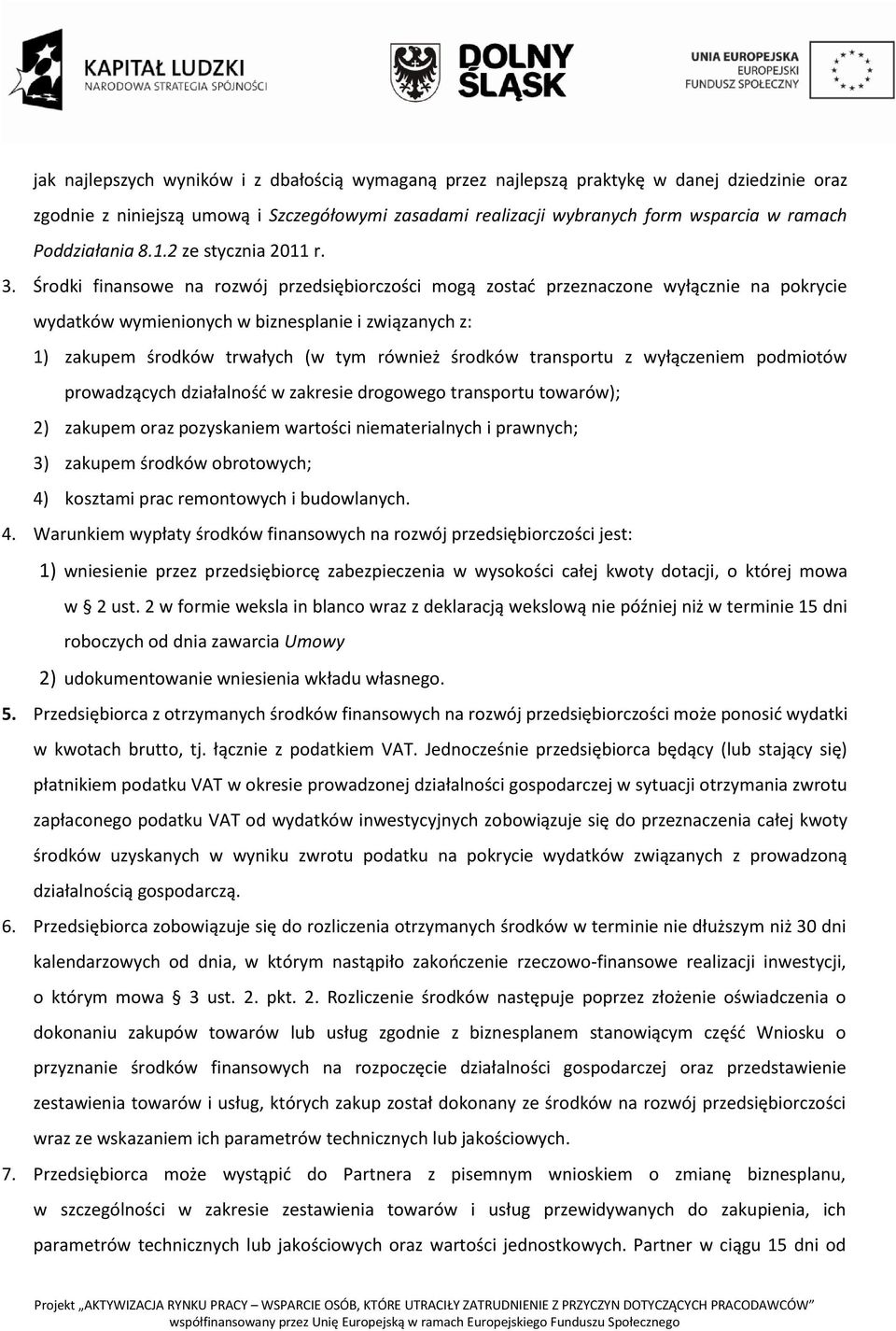 Środki finansowe na rozwój przedsiębiorczości mogą zostać przeznaczone wyłącznie na pokrycie wydatków wymienionych w biznesplanie i związanych z: 1) zakupem środków trwałych (w tym również środków