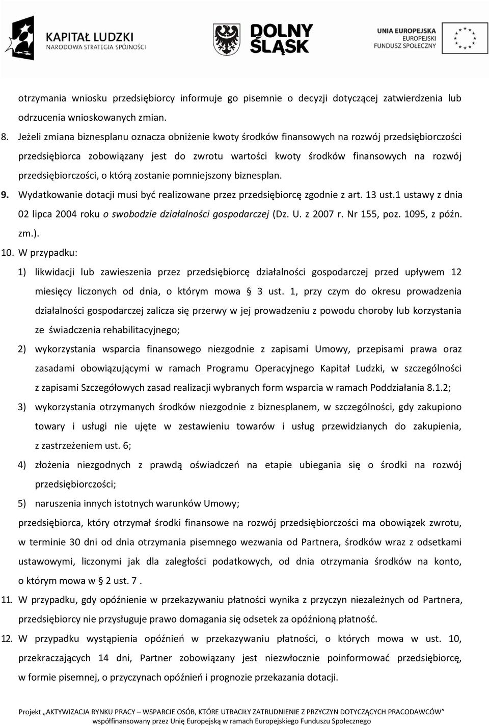 przedsiębiorczości, o którą zostanie pomniejszony biznesplan. 9. Wydatkowanie dotacji musi być realizowane przez przedsiębiorcę zgodnie z art. 13 ust.