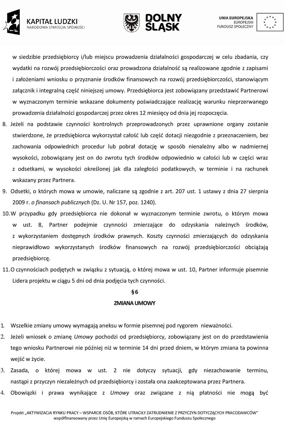 Przedsiębiorca jest zobowiązany przedstawić Partnerowi w wyznaczonym terminie wskazane dokumenty poświadczające realizację warunku nieprzerwanego prowadzenia działalności gospodarczej przez okres 12