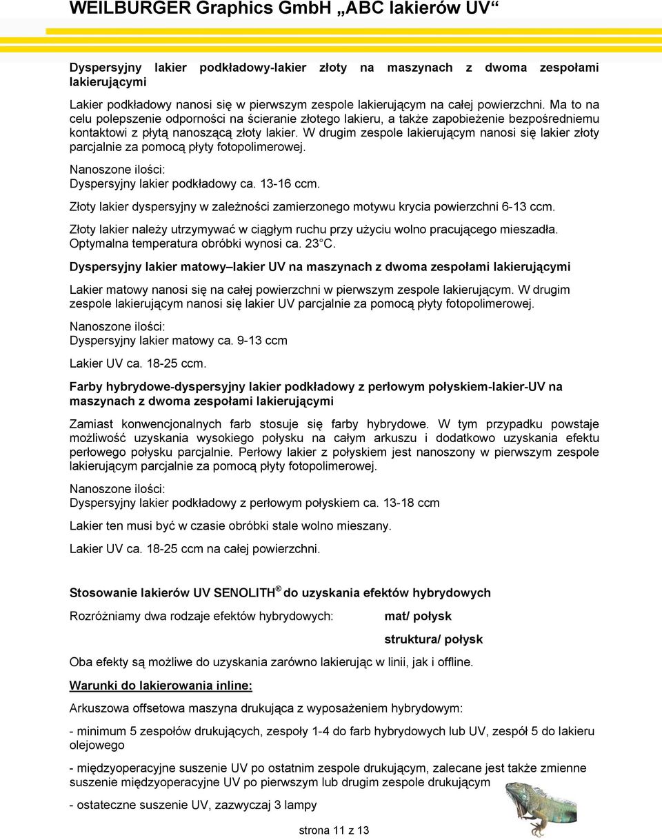 W drugim zespole lakierującym nanosi się lakier złoty parcjalnie za pomocą płyty fotopolimerowej. Nanoszone ilości: Dyspersyjny lakier podkładowy ca. 13-16 ccm.