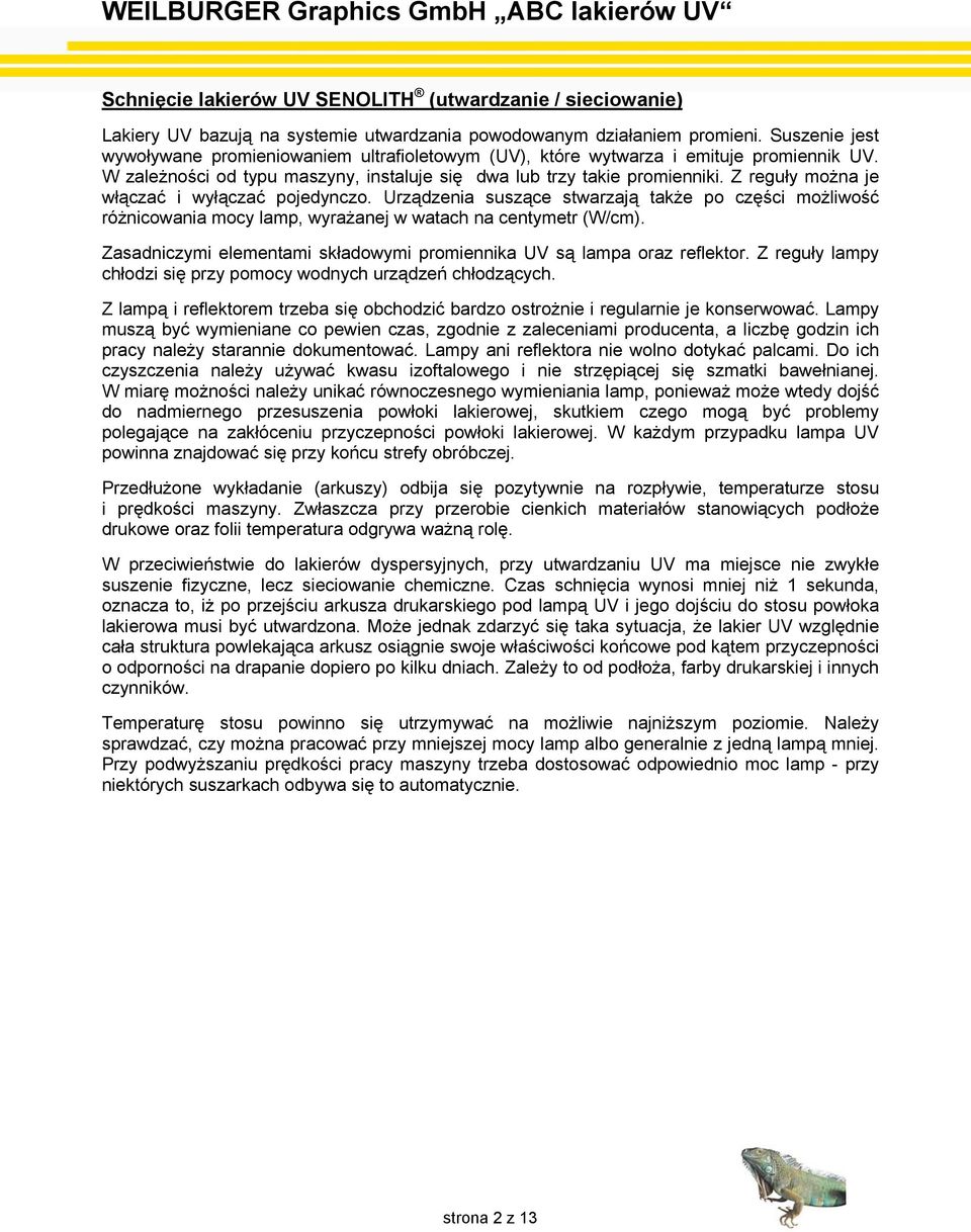Z reguły można je włączać i wyłączać pojedynczo. Urządzenia suszące stwarzają także po części możliwość różnicowania mocy lamp, wyrażanej w watach na centymetr (W/cm).