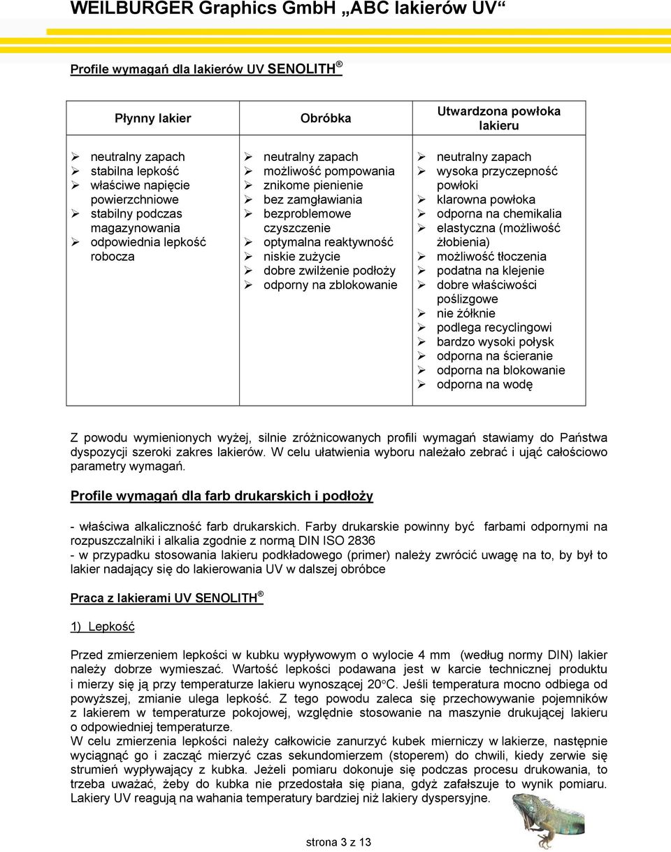 neutralny zapach wysoka przyczepność powłoki klarowna powłoka odporna na chemikalia elastyczna (możliwość żłobienia) możliwość tłoczenia podatna na klejenie dobre właściwości poślizgowe nie żółknie