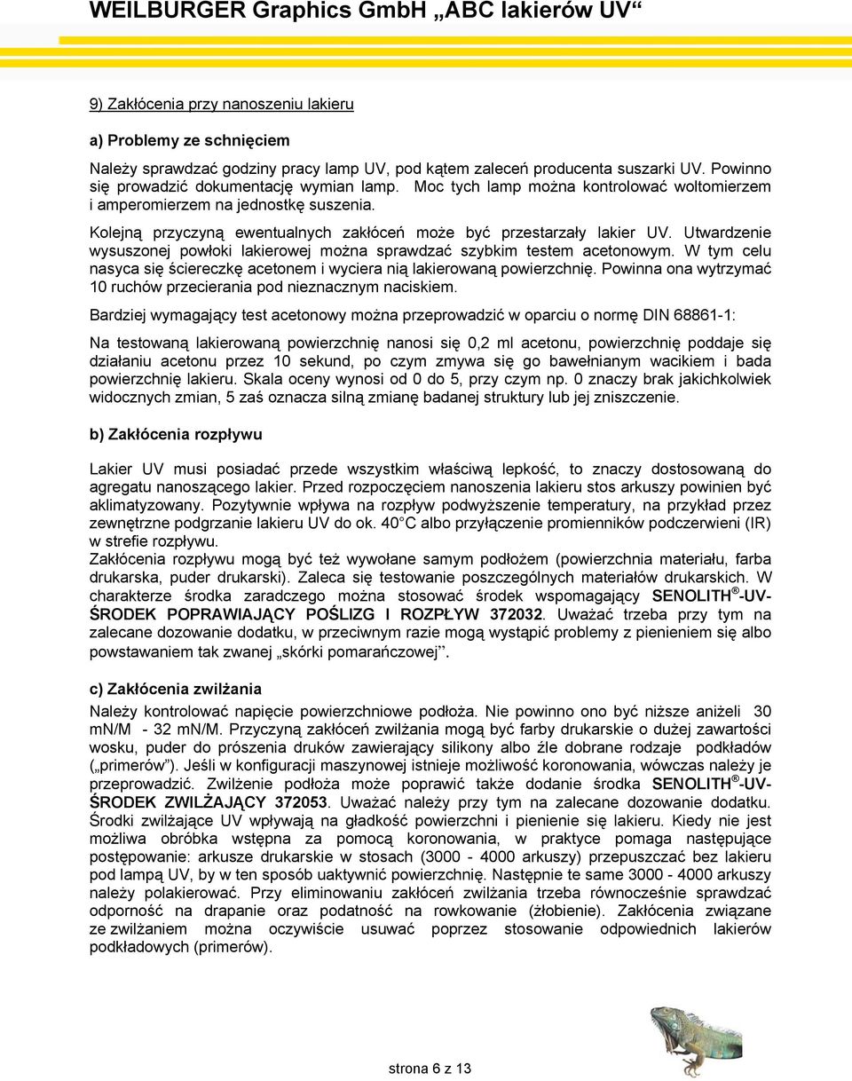 Utwardzenie wysuszonej powłoki lakierowej można sprawdzać szybkim testem acetonowym. W tym celu nasyca się ściereczkę acetonem i wyciera nią lakierowaną powierzchnię.