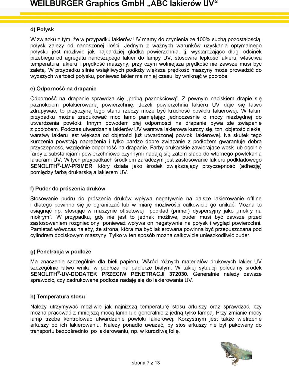 wystarczająco długi odcinek przebiegu od agregatu nanoszącego lakier do lampy UV, stosowna lepkość lakieru, właściwa temperatura lakieru i prędkość maszyny, przy czym wolniejsza prędkość nie zawsze