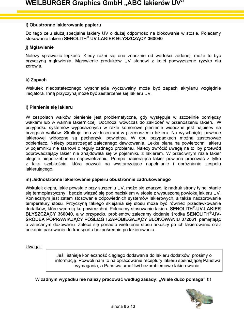 k) Zapach Wskutek niedostatecznego wyschnięcia wyczuwalny może być zapach akrylanu względnie inicjatora. Inną przyczyną może być zestarzenie się lakieru UV.
