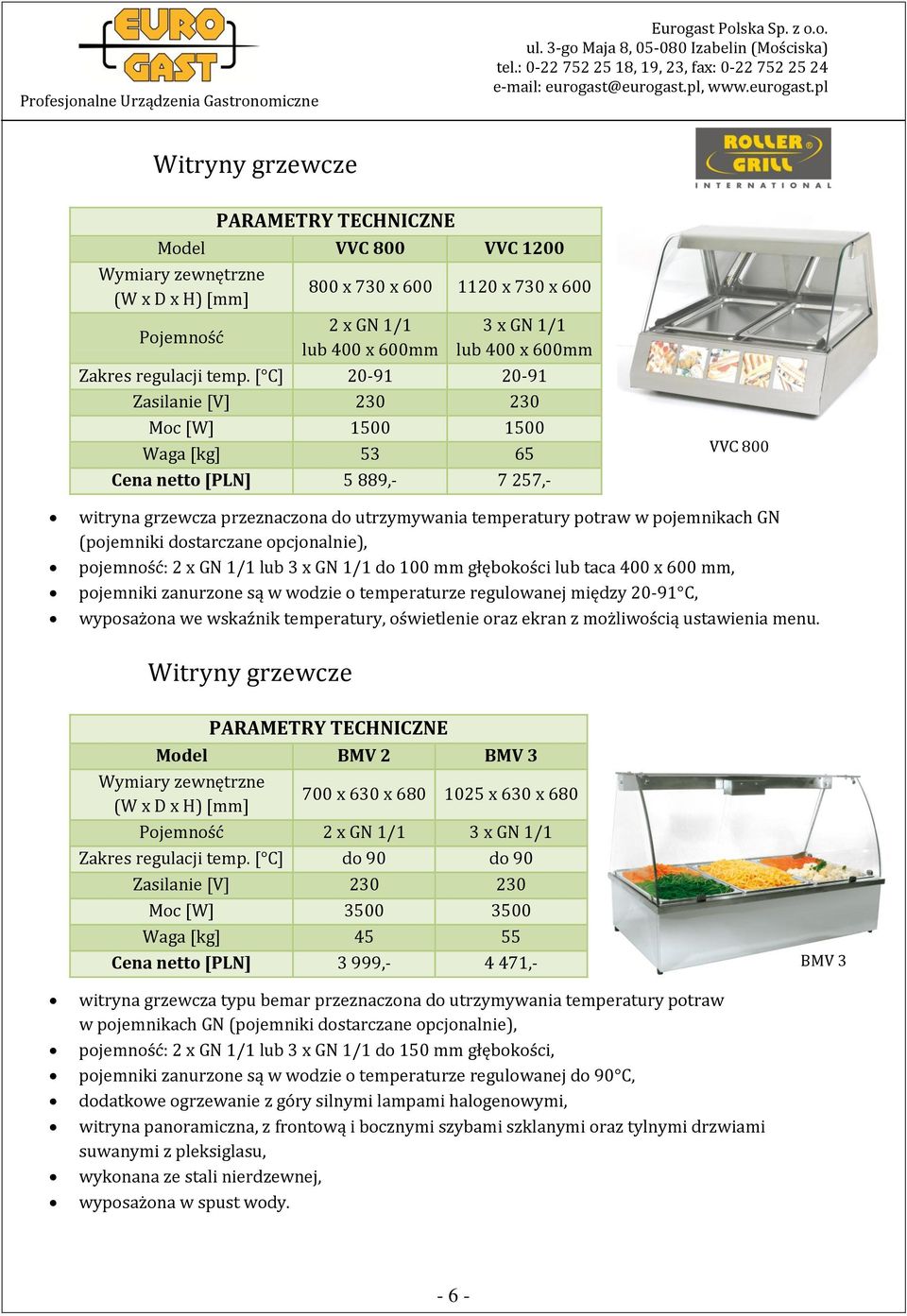 (pojemniki dostarczane opcjonalnie), pojemność: 2 x GN 1/1 lub 3 x GN 1/1 do 100 mm głębokości lub taca 400 x 600 mm, pojemniki zanurzone są w wodzie o temperaturze regulowanej między 20-91 C,