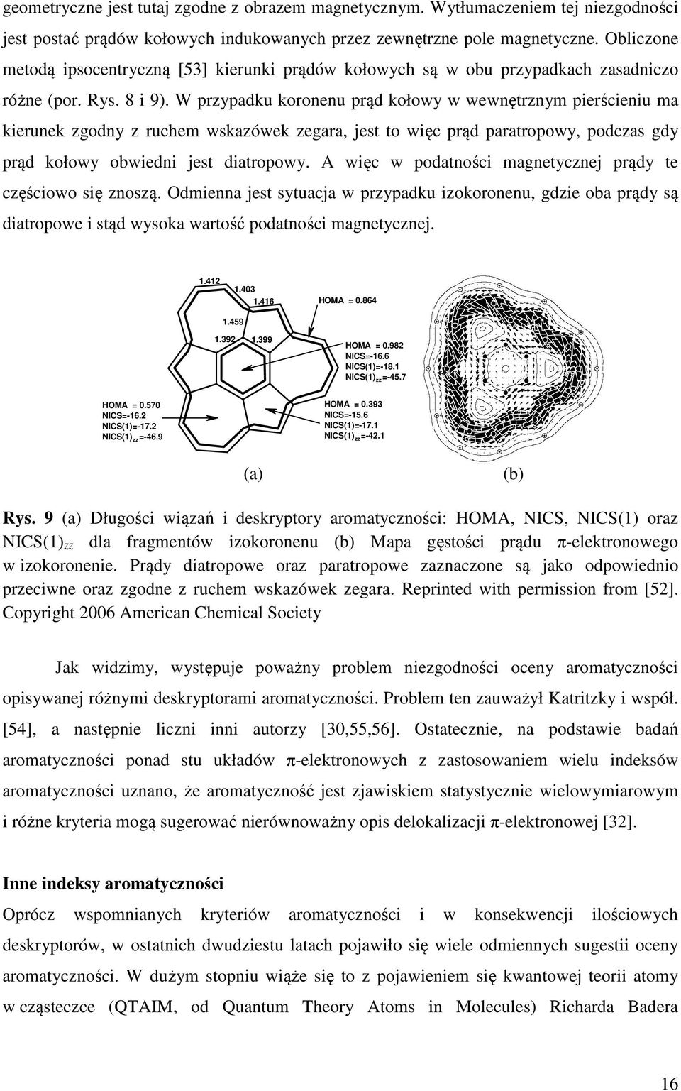 W przypadku koronenu prąd kołowy w wewnętrznym pierścieniu ma kierunek zgodny z ruchem wskazówek zegara, jest to więc prąd paratropowy, podczas gdy prąd kołowy obwiedni jest diatropowy.