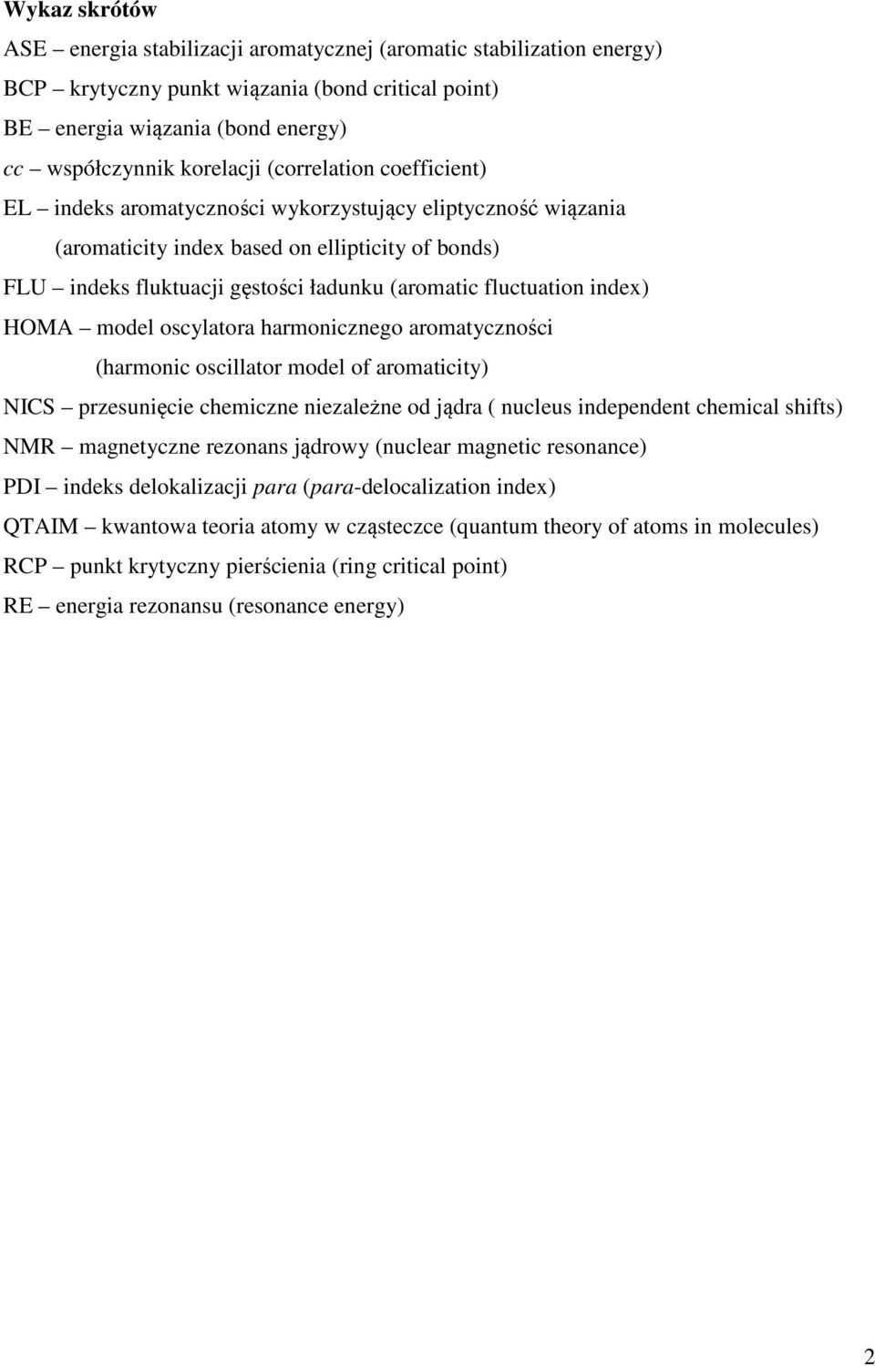 index) HOMA model oscylatora harmonicznego aromatyczności (harmonic oscillator model of aromaticity) NICS przesunięcie chemiczne niezależne od jądra ( nucleus independent chemical shifts) NMR