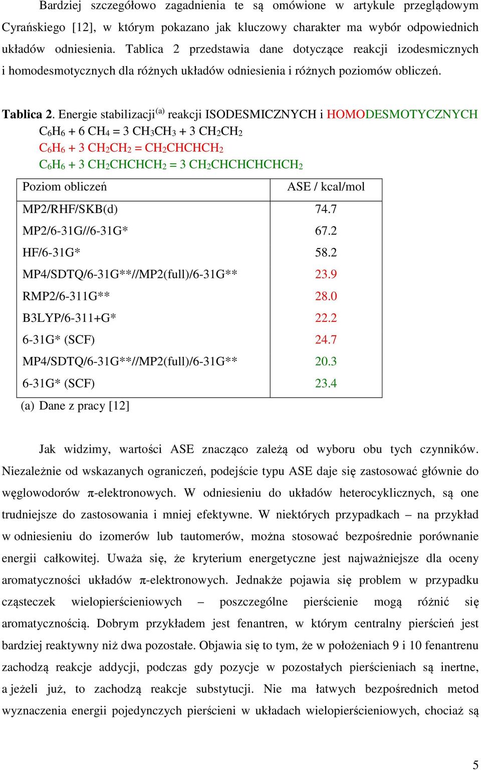 Energie stabilizacji (a) reakcji ISODESMICZNYCH i HOMODESMOTYCZNYCH C6H6 + 6 CH4 = 3 CH3CH3 + 3 CH2CH2 C6H6 + 3 CH2CH2 = CH2CHCHCH2 C6H6 + 3 CH2CHCHCH2 = 3 CH2CHCHCHCHCH2 Poziom obliczeń ASE /