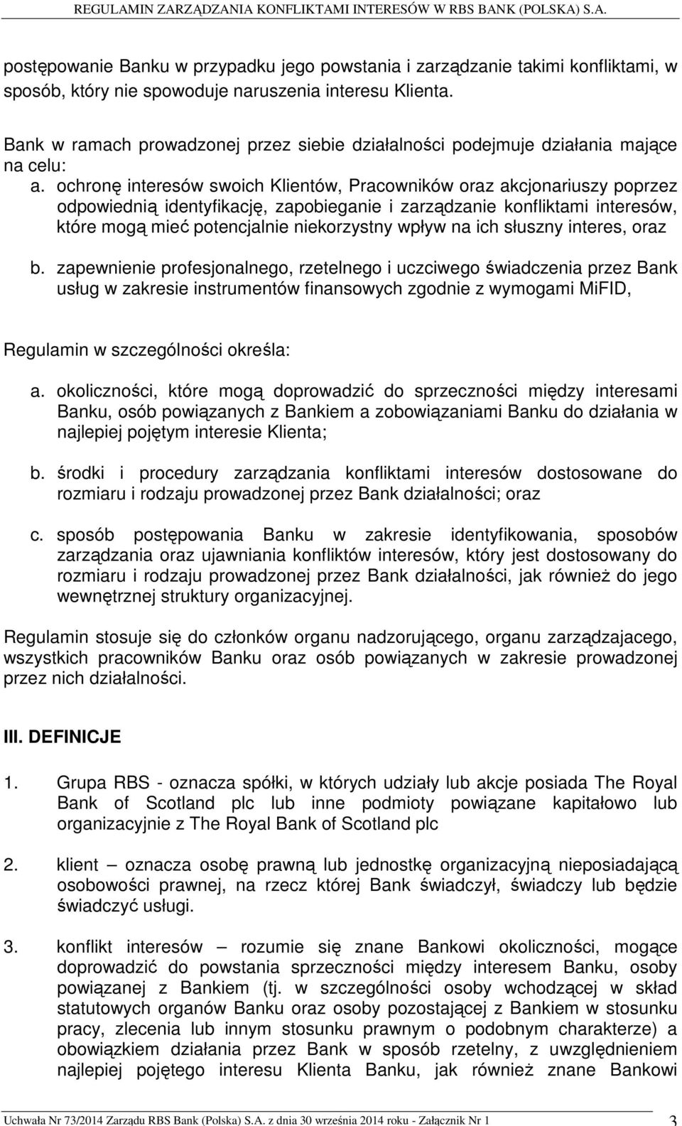 ochronę interesów swoich Klientów, Pracowników oraz akcjonariuszy poprzez odpowiednią identyfikację, zapobieganie i zarządzanie konfliktami interesów, które mogą mieć potencjalnie niekorzystny wpływ