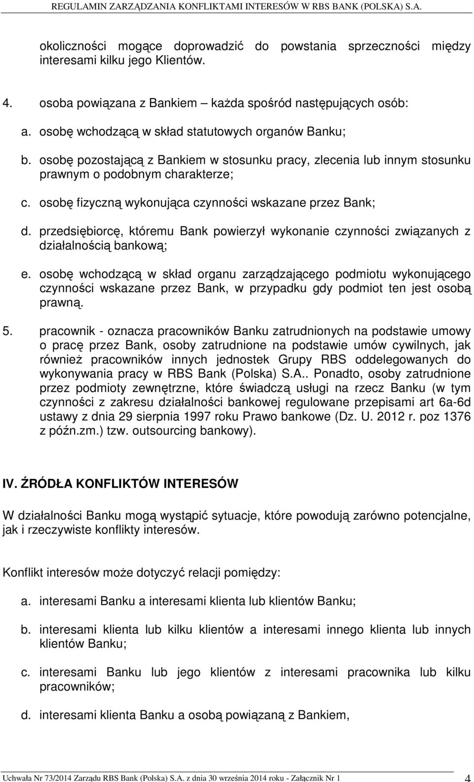 osobę fizyczną wykonująca czynności wskazane przez Bank; d. przedsiębiorcę, któremu Bank powierzył wykonanie czynności związanych z działalnością bankową; e.