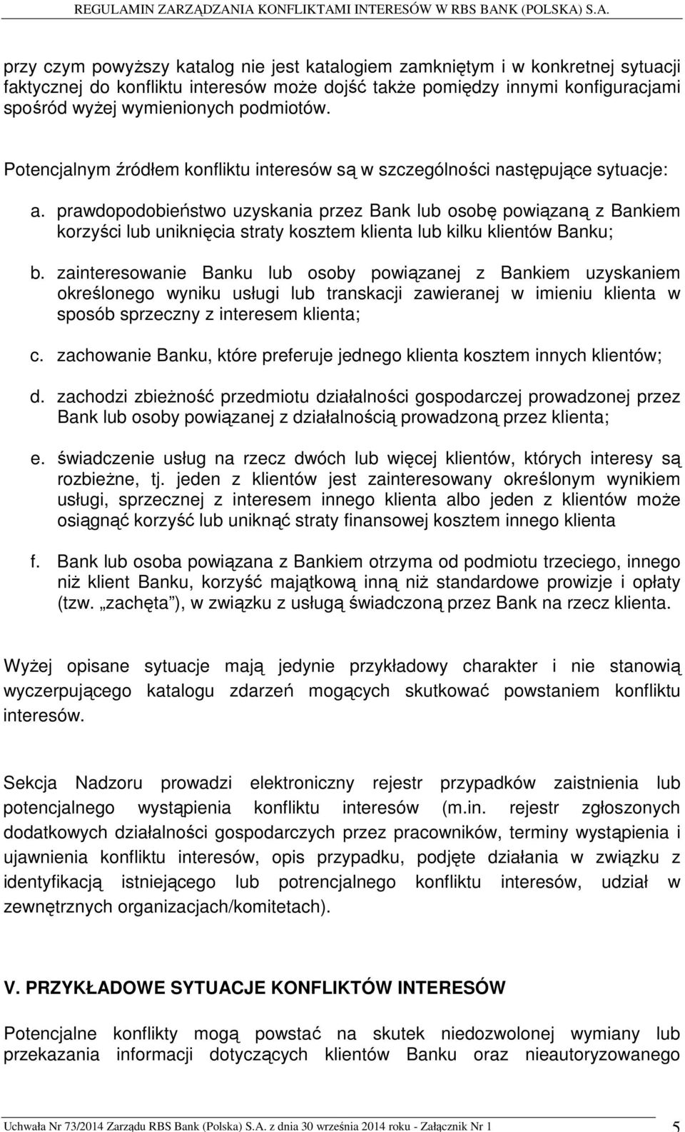 prawdopodobieństwo uzyskania przez Bank lub osobę powiązaną z Bankiem korzyści lub uniknięcia straty kosztem klienta lub kilku klientów Banku; b.