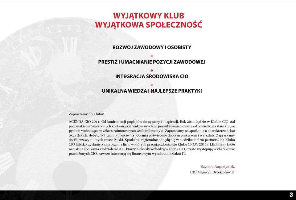 Rok 2011 będzie w Klubie CIO stał pod znakiem różnorodnych spotkań ukierunkowanych na poszukiwanie nowych odpowiedzi na stare i nowe pytania wchodzące w zakres zainteresowań szefa informatyki.