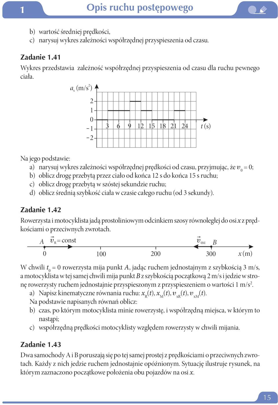 końca 15 s ruchu; c) oblicz drogę przebytą w szóstej sekundzie ruchu; d) oblicz średnią szybkość ciała w czasie całego ruchu (od 3 sekundy).
